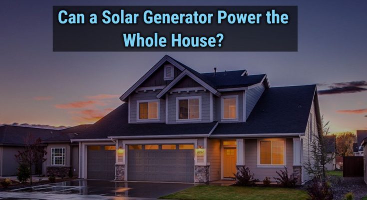 Can a Solar Generator Power the Whole House